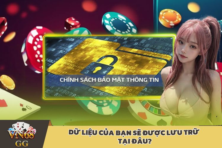 Dữ liệu của bạn sẽ được lưu trữ tại đâu?